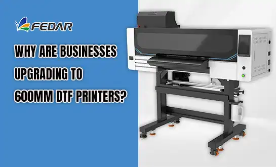 Why Are Businesses Upgrading to 600mm DTF Transfer Printers?